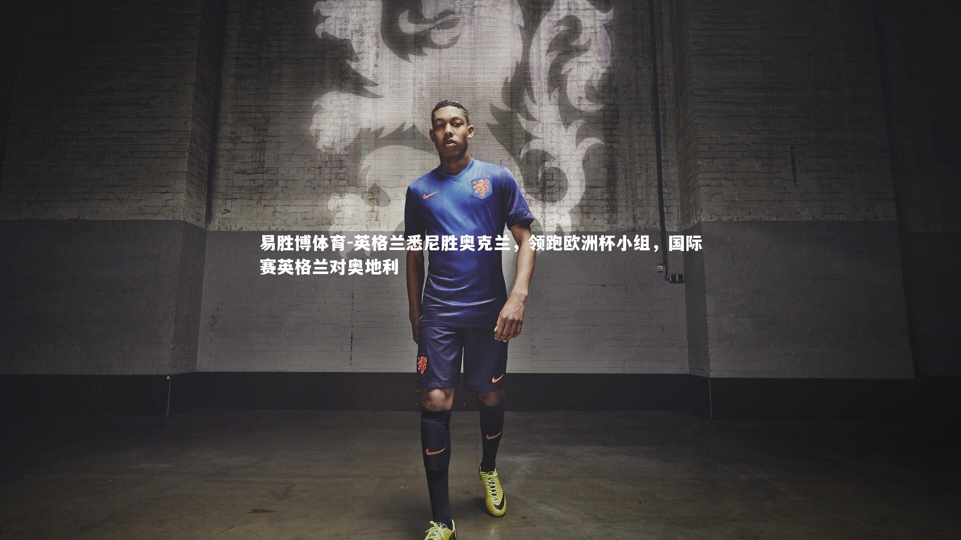 英格兰悉尼胜奥克兰,领跑欧洲杯小组,国际赛英格兰对奥地利