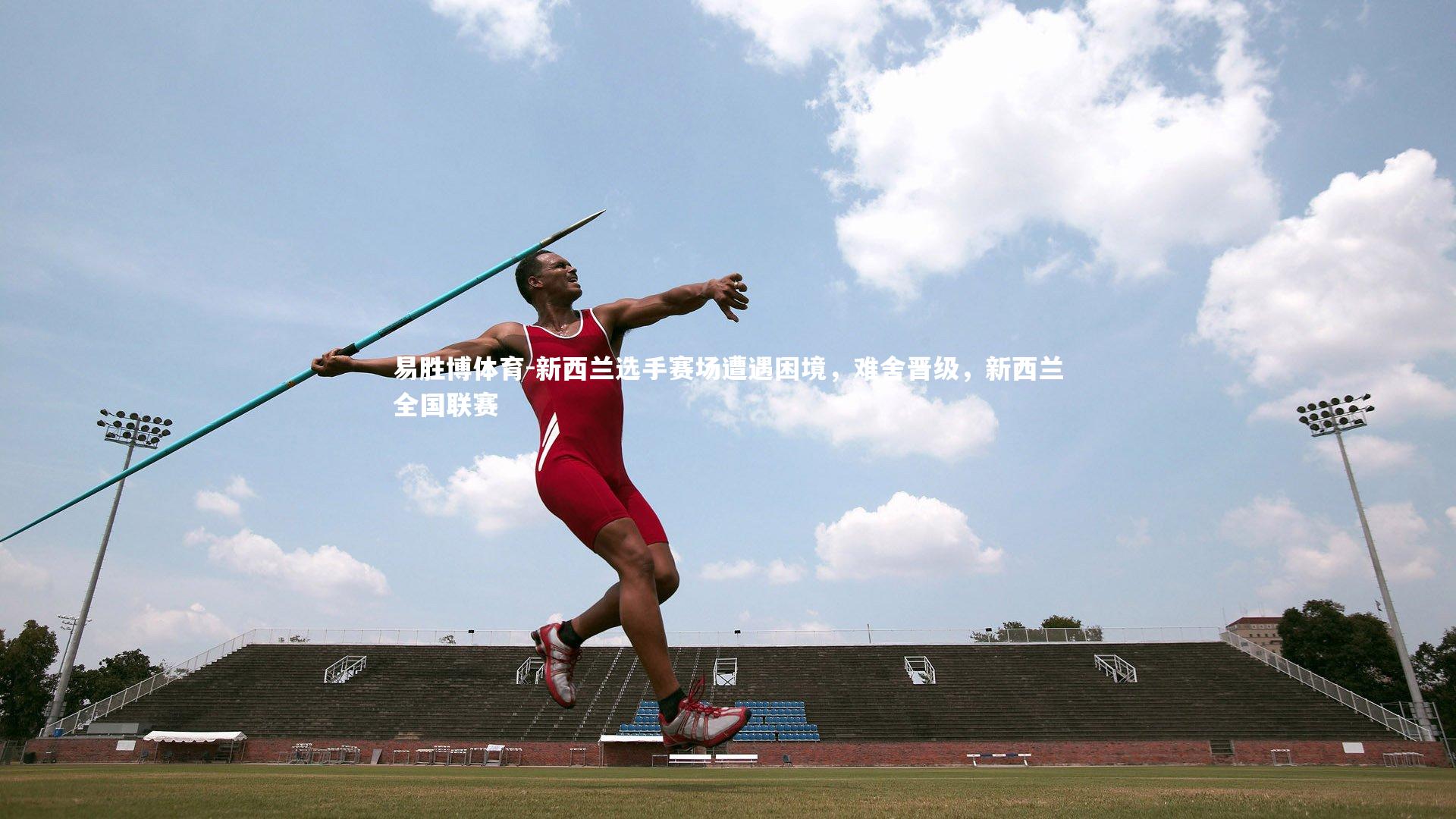 易胜博体育-新西兰选手赛场遭遇困境，难舍晋级，新西兰全国联赛