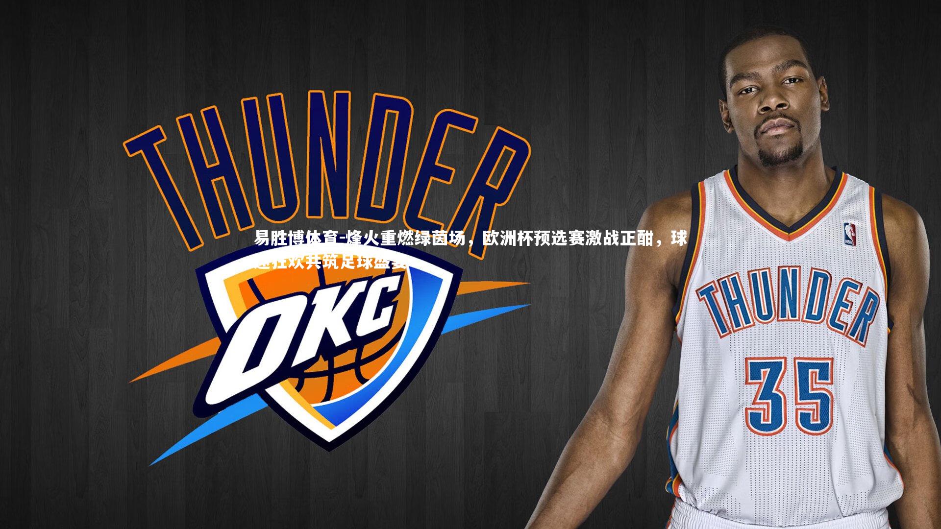 易胜博体育-烽火重燃绿茵场，欧洲杯预选赛激战正酣，球迷狂欢共筑足球盛宴