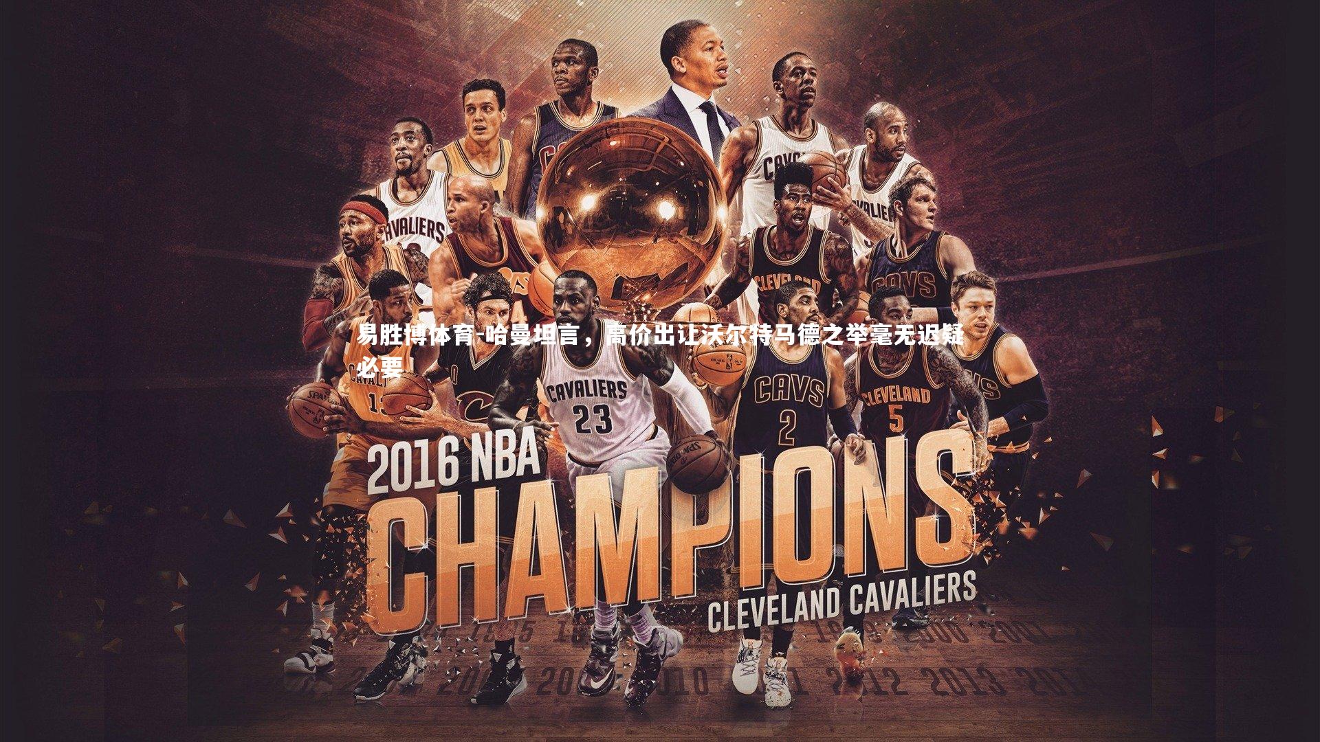 易胜博体育-哈曼坦言，高价出让沃尔特马德之举毫无迟疑必要